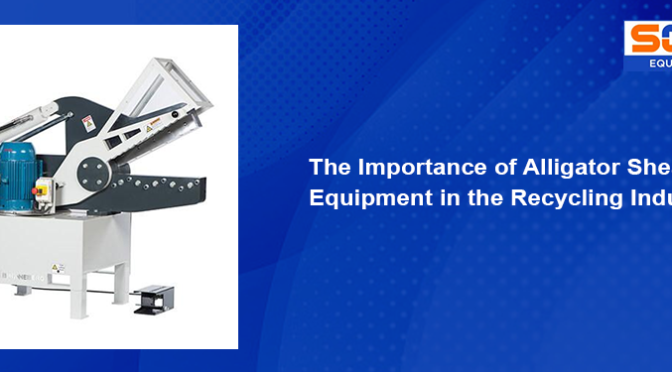 The Importance of Alligator Shear Equipment in the Recycling Industry