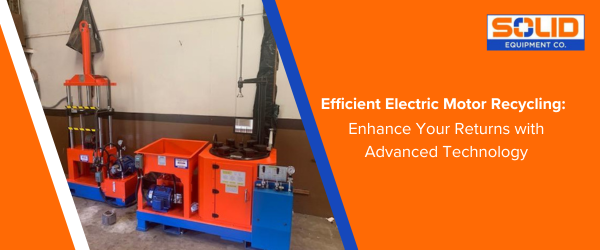Efficient Electric Motor Recycling: Enhance Your Returns with Advanced Technology