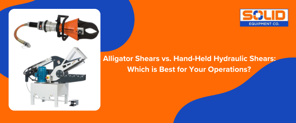 Alligator Shears vs. Hand-Held Hydraulic Shears: Which is Best for Your Operations?