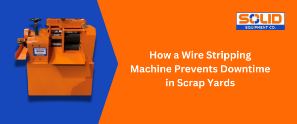 How a Wire Stripping Machine Prevents Downtime in Scrap Yards