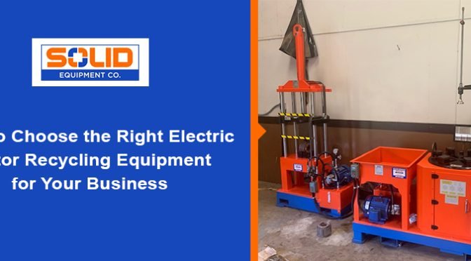 How to Choose the Right Electric Motor Recycling Equipment for Your Business