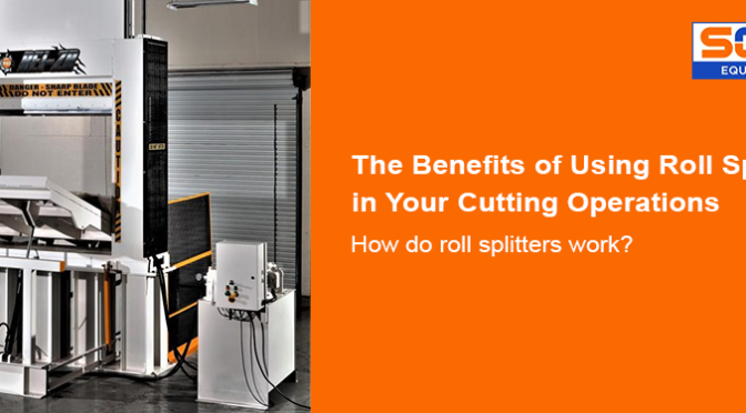 The Benefits of Using Roll Splitters in Your Cutting Operations