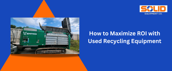 How to Maximize Used Recycling Equipment ROI