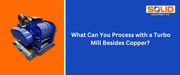What Can You Process with a Turbo Mill Besides Copper?