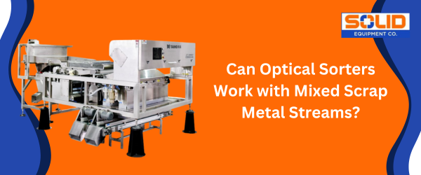 Can Optical Sorters Work with Mixed Scrap Metal Streams?
