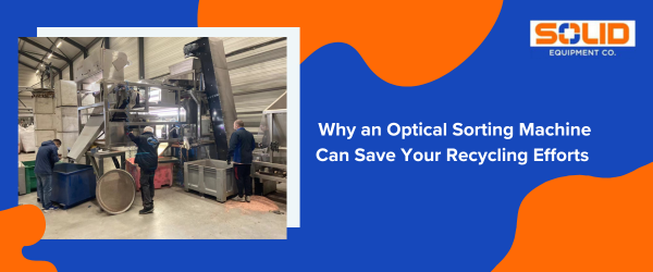 Why An Optical Sorting Machine Can Save Your Recycling Efforts