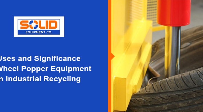 Uses and Significance of Wheel Popper Equipment in Industrial Recycling