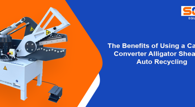 The Benefits of Using a Catalytic Converter Alligator Shears in Auto Recycling