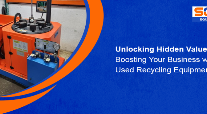 Unlocking Hidden Value: Boosting Your Business with Used Recycling Equipment